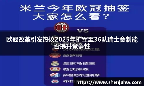 欧冠改革引发热议2025年扩军至36队瑞士赛制能否提升竞争性